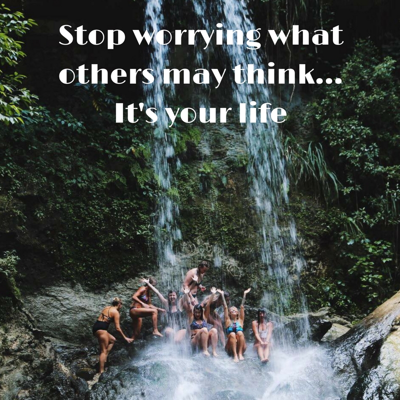Stop worrying what others may think! It’s your life.